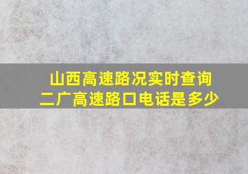 山西高速路况实时查询二广高速路口电话是多少