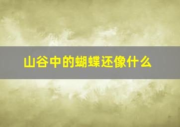 山谷中的蝴蝶还像什么