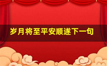 岁月将至平安顺遂下一句