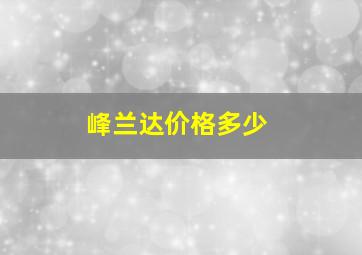 峰兰达价格多少