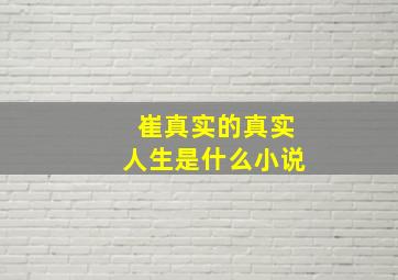 崔真实的真实人生是什么小说