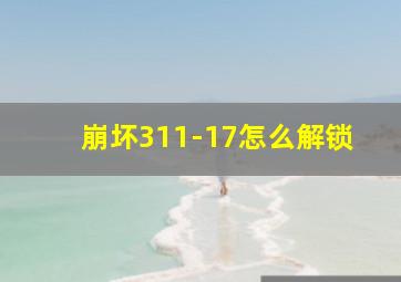 崩坏311-17怎么解锁