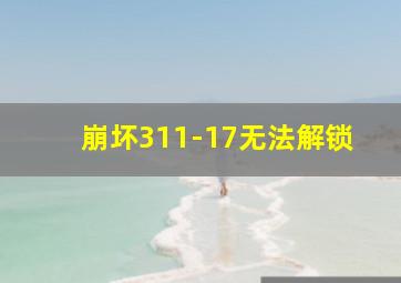 崩坏311-17无法解锁