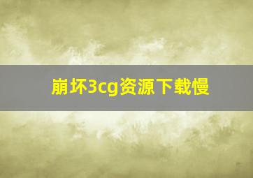 崩坏3cg资源下载慢