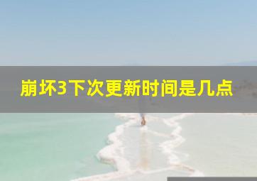 崩坏3下次更新时间是几点