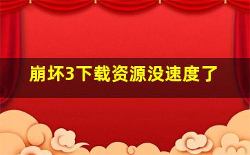 崩坏3下载资源没速度了