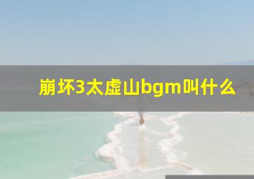 崩坏3太虚山bgm叫什么