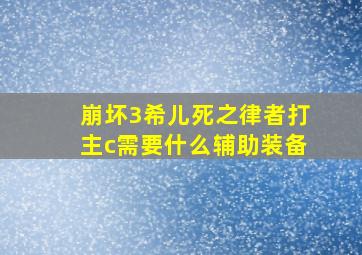 崩坏3希儿死之律者打主c需要什么辅助装备