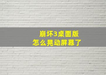 崩坏3桌面版怎么晃动屏幕了