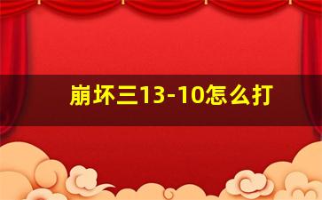 崩坏三13-10怎么打