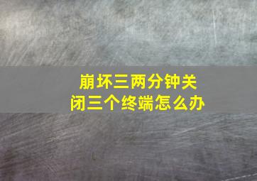 崩坏三两分钟关闭三个终端怎么办