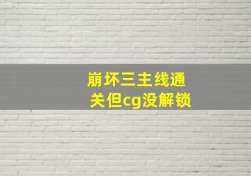 崩坏三主线通关但cg没解锁