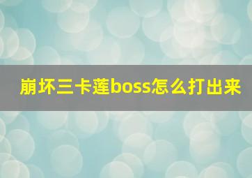 崩坏三卡莲boss怎么打出来