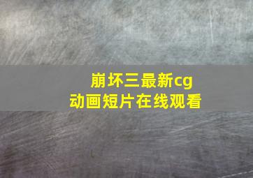 崩坏三最新cg动画短片在线观看