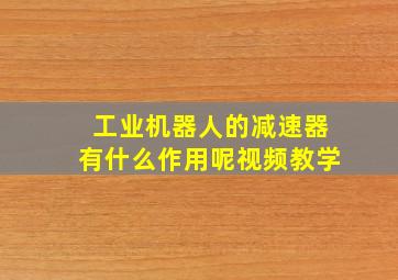 工业机器人的减速器有什么作用呢视频教学