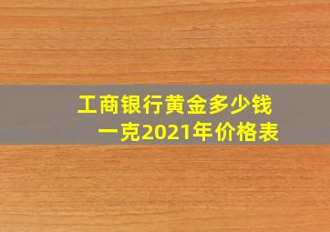 工商银行黄金多少钱一克2021年价格表