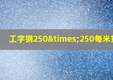 工字钢250×250每米重量