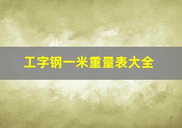 工字钢一米重量表大全