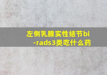 左侧乳腺实性结节bi-rads3类吃什么药