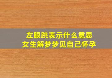 左眼跳表示什么意思女生解梦梦见自己怀孕