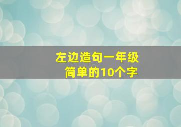 左边造句一年级简单的10个字