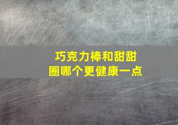 巧克力棒和甜甜圈哪个更健康一点