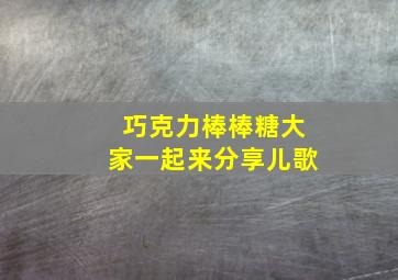 巧克力棒棒糖大家一起来分享儿歌