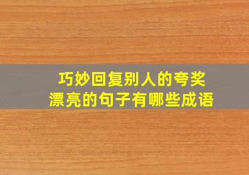 巧妙回复别人的夸奖漂亮的句子有哪些成语