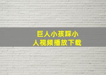 巨人小孩踩小人视频播放下载