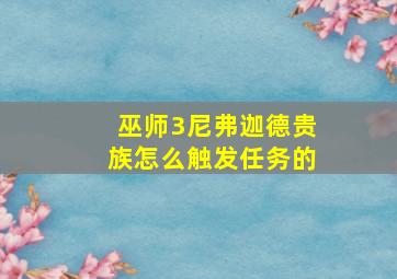 巫师3尼弗迦德贵族怎么触发任务的