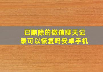 已删除的微信聊天记录可以恢复吗安卓手机