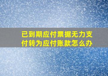 已到期应付票据无力支付转为应付账款怎么办