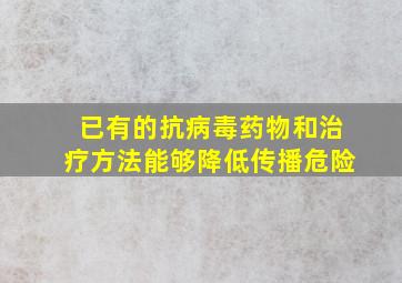 已有的抗病毒药物和治疗方法能够降低传播危险