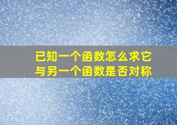 已知一个函数怎么求它与另一个函数是否对称