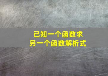 已知一个函数求另一个函数解析式