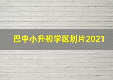 巴中小升初学区划片2021