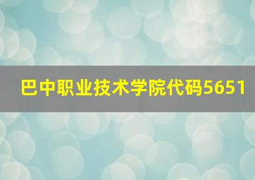 巴中职业技术学院代码5651