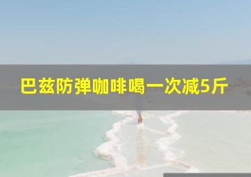 巴兹防弹咖啡喝一次减5斤