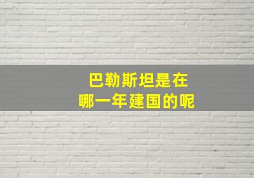 巴勒斯坦是在哪一年建国的呢