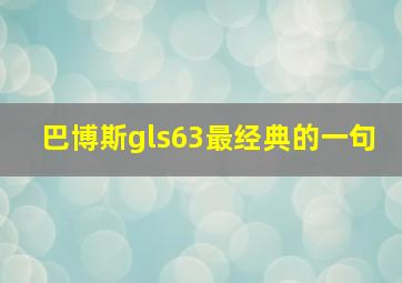 巴博斯gls63最经典的一句