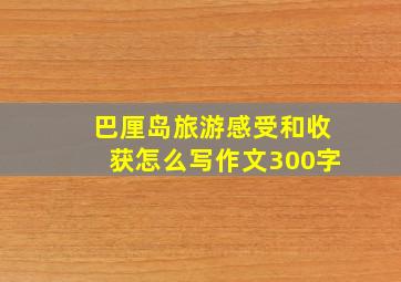 巴厘岛旅游感受和收获怎么写作文300字