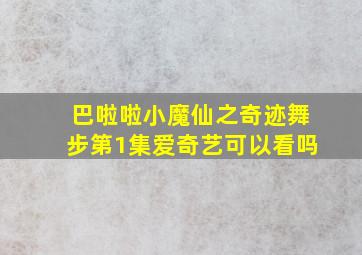 巴啦啦小魔仙之奇迹舞步第1集爱奇艺可以看吗