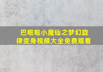 巴啦啦小魔仙之梦幻旋律变身视频大全免费观看