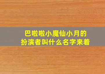 巴啦啦小魔仙小月的扮演者叫什么名字来着