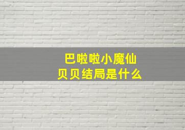 巴啦啦小魔仙贝贝结局是什么