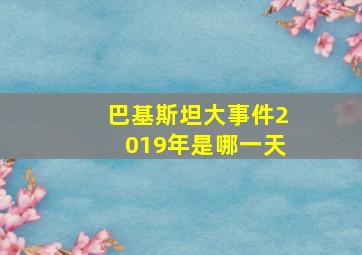 巴基斯坦大事件2019年是哪一天