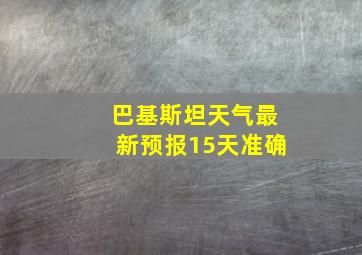 巴基斯坦天气最新预报15天准确