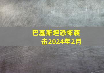 巴基斯坦恐怖袭击2024年2月