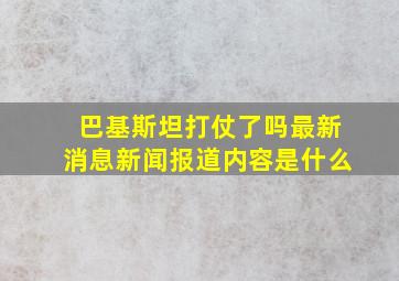 巴基斯坦打仗了吗最新消息新闻报道内容是什么