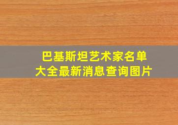 巴基斯坦艺术家名单大全最新消息查询图片